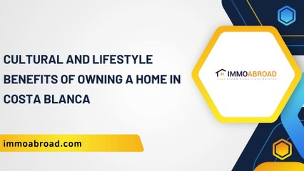 Cultural and Lifestyle Benefits of Owning a Home in Costa Blanca