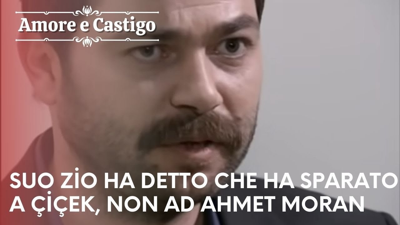 Suo zio ha detto che ha sparato a Çiçek, non ad Ahmet Moran | Amore e Castigo - Episodio 18
