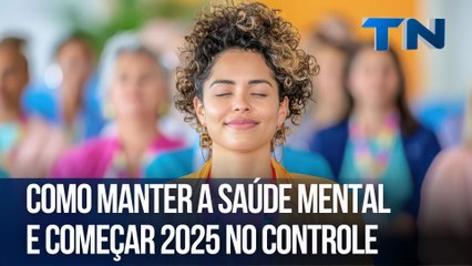 Como manter a saúde mental e começar 2025 no controle | Cuide-se Bem!