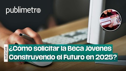 ¿Cómo solicitar la Beca Jóvenes Construyendo el Futuro en 2025?