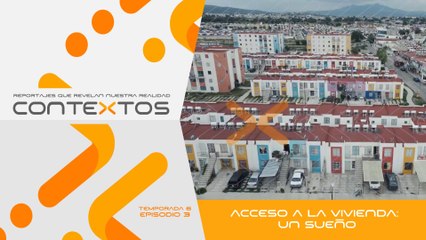 T6 EP.3 - Acceso a la vivienda: Un sueño | Contextos, reportajes que revelan nuestra realidad