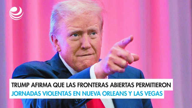 Trump afirma que las fronteras abiertas permitieron jornadas violentas en Nueva Orleans y Las Vegas