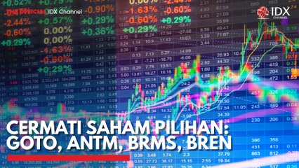 Cermati Saham Pilihan: GOTO, ANTM, BRMS, BREN