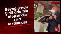 Beyoğlu’nda Çinli adamla otoparkta sıra tartışması