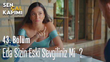 Eda Sizin Eski Sevgiliniz Mi ?  - Sen Çal Kapımı 43. Bölüm