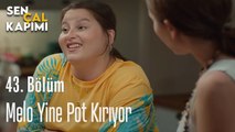 Melo Yine Pot Kırıyor - Sen Çal Kapımı 43. Bölüm