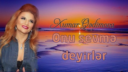Xumar Qədimova — Onu Sevmə Deyirlər