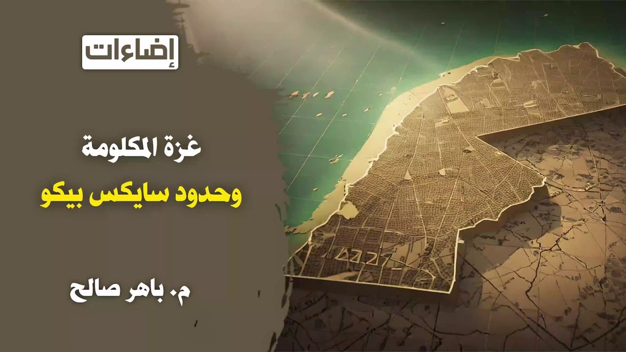 إضاءات || غزة المكلومة وحدود سايكس بيكو