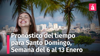 Pronóstico del tiempo para la semana del 06 al 12 de enero, en Santo Domingo