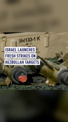 Israel launches fresh strikes on Hezbollah targets