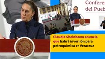 Claudia Sheinbaum anuncia que habrá inversión para petroquímica en Veracruz