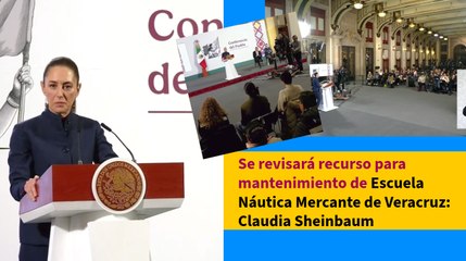 Se revisará recurso para mantenimiento de Escuela Náutica Mercante de Veracruz: Claudia Sheinbaum