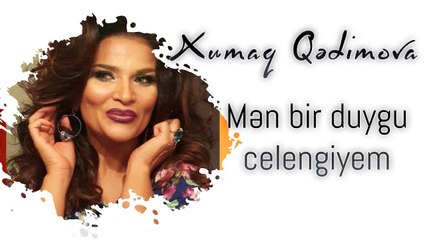 Xumar Qədimova — Mən Bir Duyğu Çələngiyəm