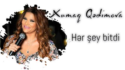 Xumar Qədimova — Hər Şey Bitdi