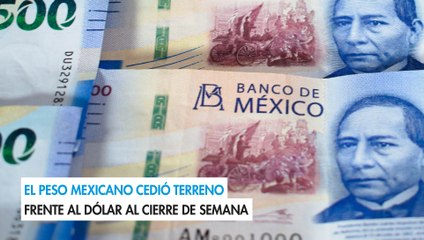 El peso mexicano cedió terreno frente al dólar al cierre de semana
