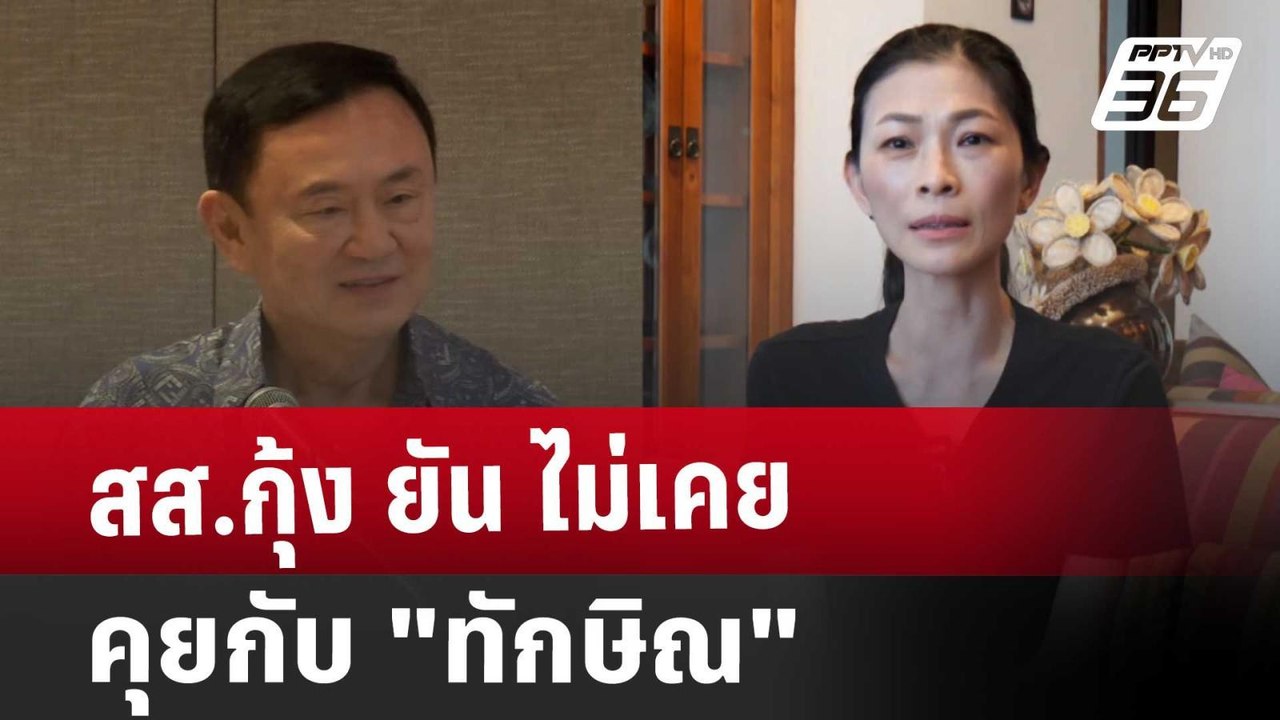 สส.กุ้ง ยัน ไม่เคยคุยกับ "ทักษิณ" | ทันข่าวสุดส...