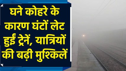 घने कोहरे के कारण घंटों लेट हुईं ट्रेनें, यात्रियों की बढ़ी मुश्किलें