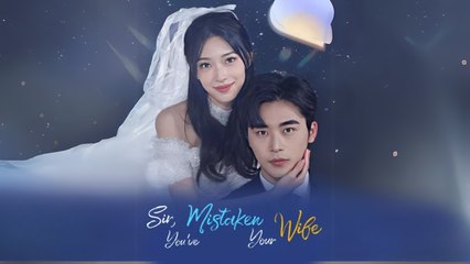 Sir, You've Mistaken Your Wife (Chinese Drama English Subtitles )