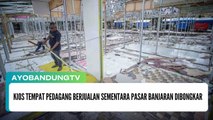 Kios Tempat Pedagang Berjualan Sementara Pasar Banjaran Dibongkar