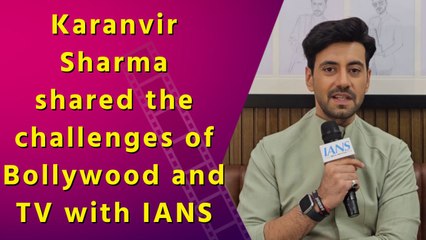 Karanvir Sharma shared his challenges navigating TV and Bollywood with IANS