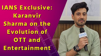 IANS Exclusive: Karanvir Sharma on the Evolution of OTT and Entertainment