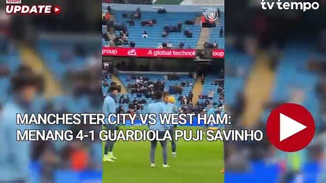 Manchester City vs West Ham Menang 4-1 Guardiola Puji Peran Savinho