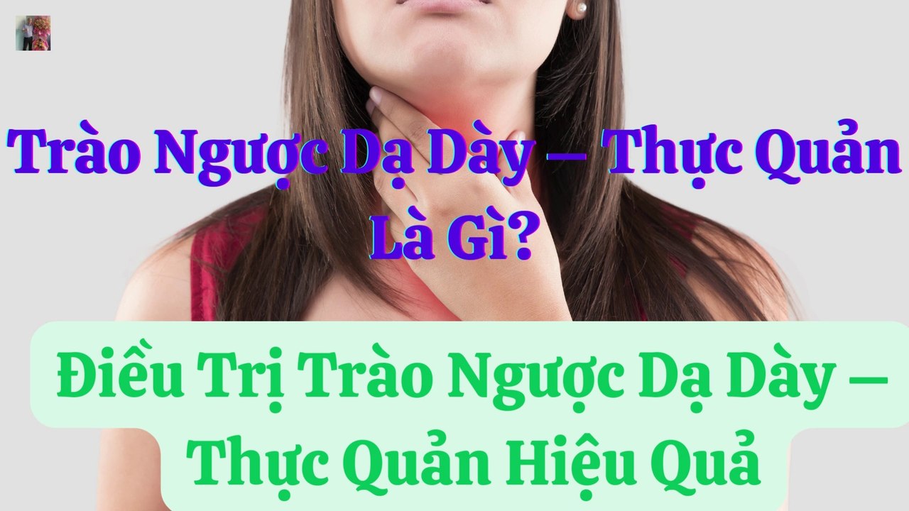 Trào Ngược Dạ Dày Thực Quản Là Gì?. Điều Trị Trào Ngược Dạ Dày – Thực Quản Hiệu Quả