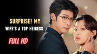 Surprise! My Wife's A Top Heiress Chinese drama Engsub