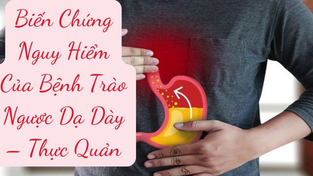 Biến Chứng Nguy Hiểm Của Bệnh Trào Ngược Dạ Dày – Thực Quản