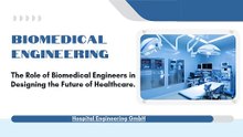 The Role of Biomedical Engineers in Designing the Future of Healthcare.