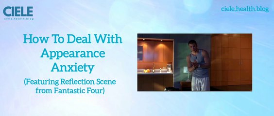 How To Deal With Appearance Anxiety (Featuring Reflection Scene from Fantastic Four)