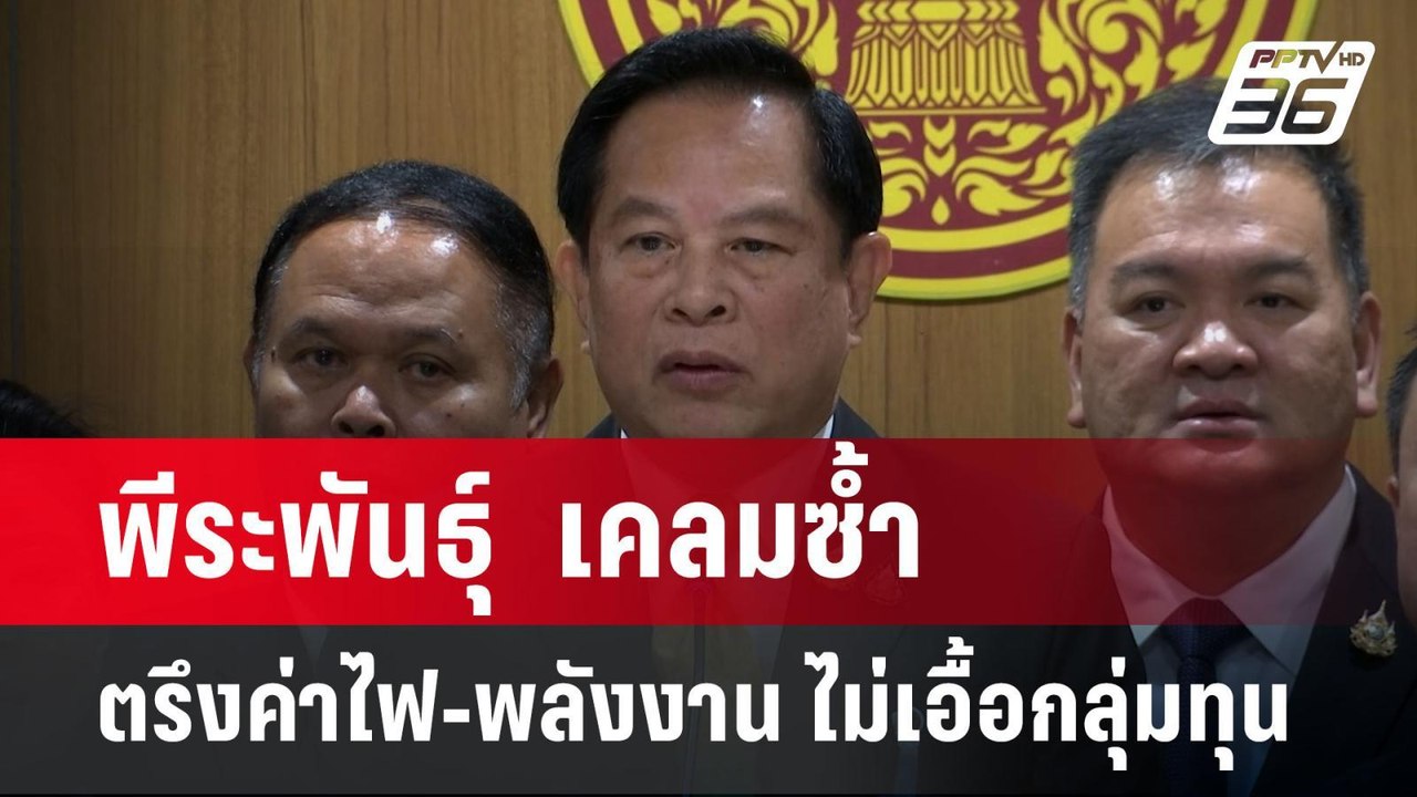 พีระพันธุ์  เคลมซ้ำ ตรึงค่าไฟ-พลังงาน ไม่เอื้อก...
