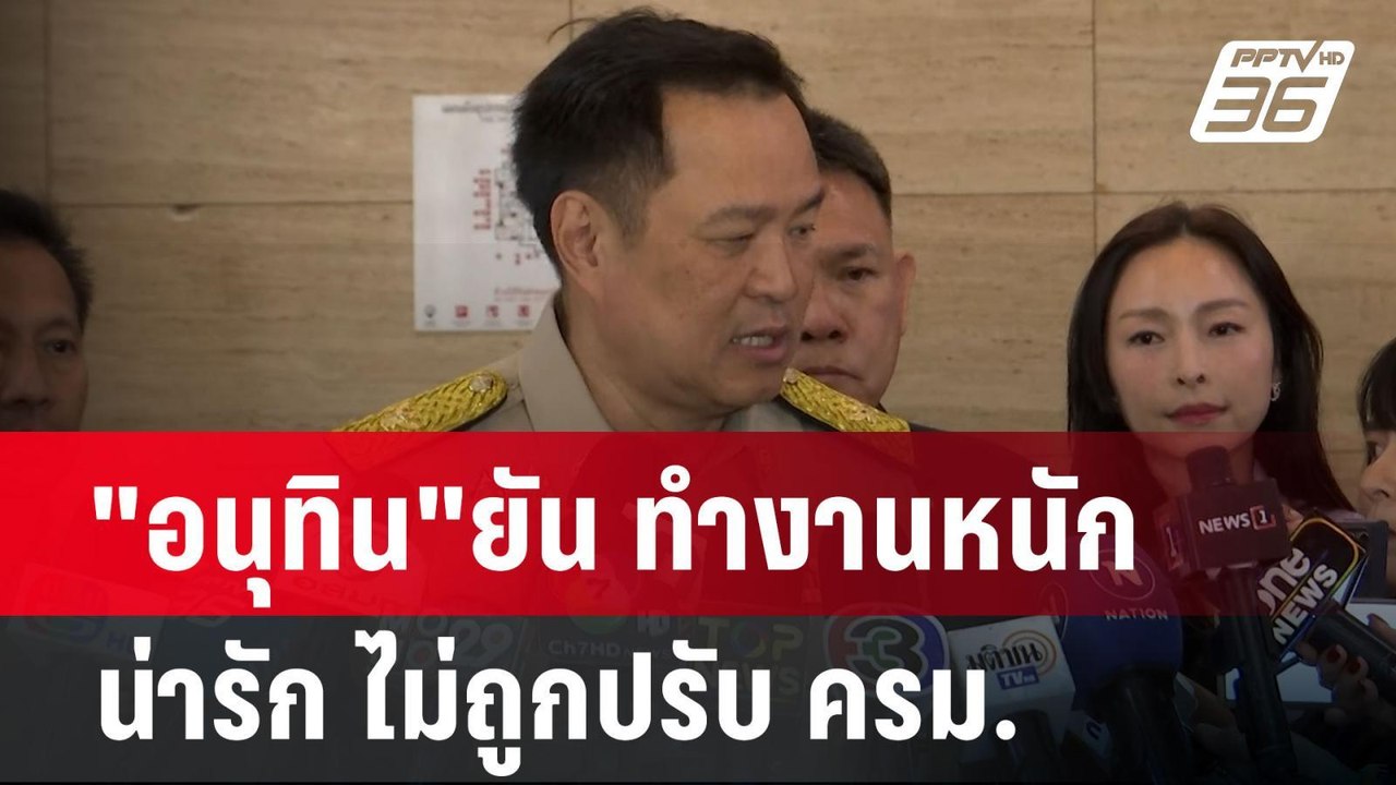 "อนุทิน"ยัน ทำงานหนัก น่ารัก ไม่ถูกปรับ ครม. |...