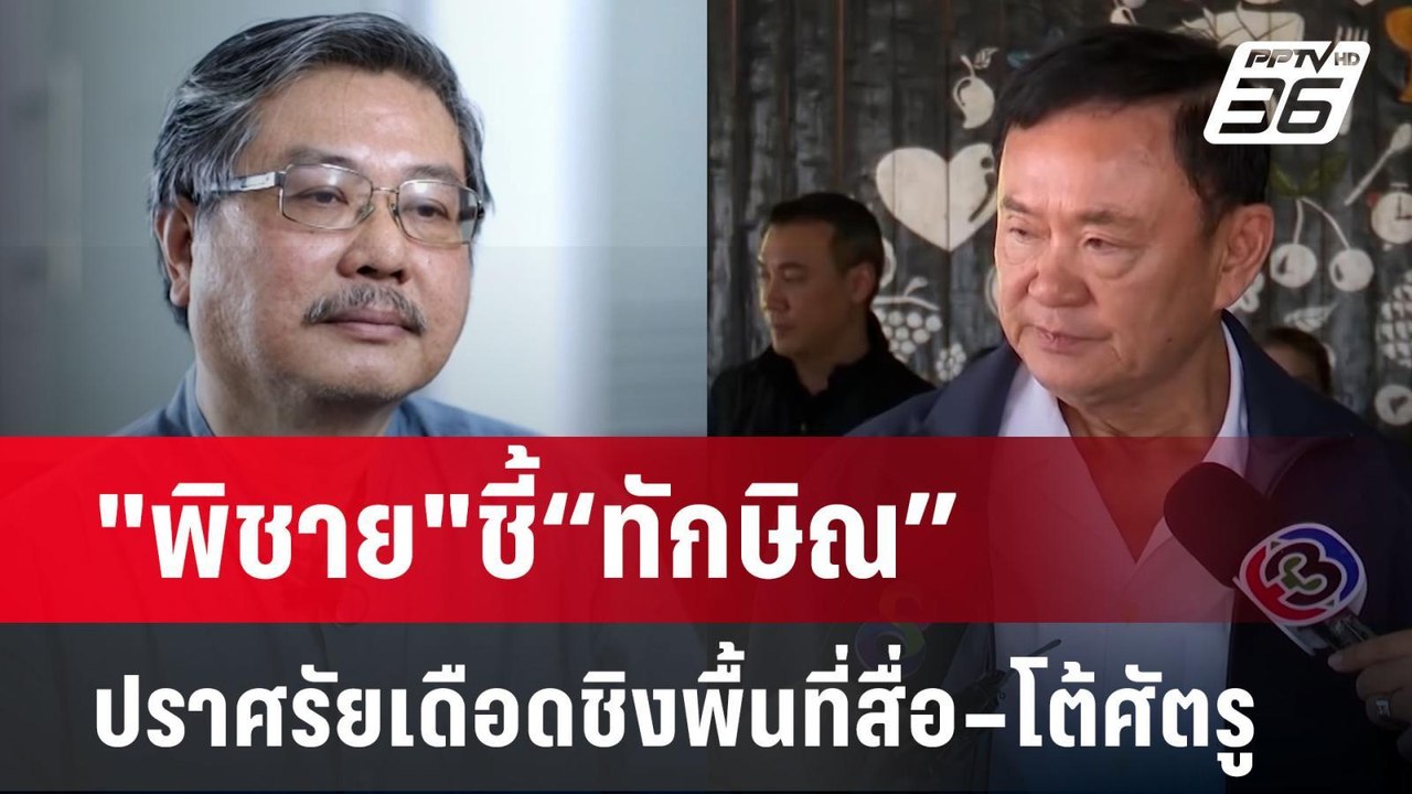 "พิชาย"ชี้“ทักษิณ”ปราศรัยเดือดชิงพื้นที่สื่อ–โต...