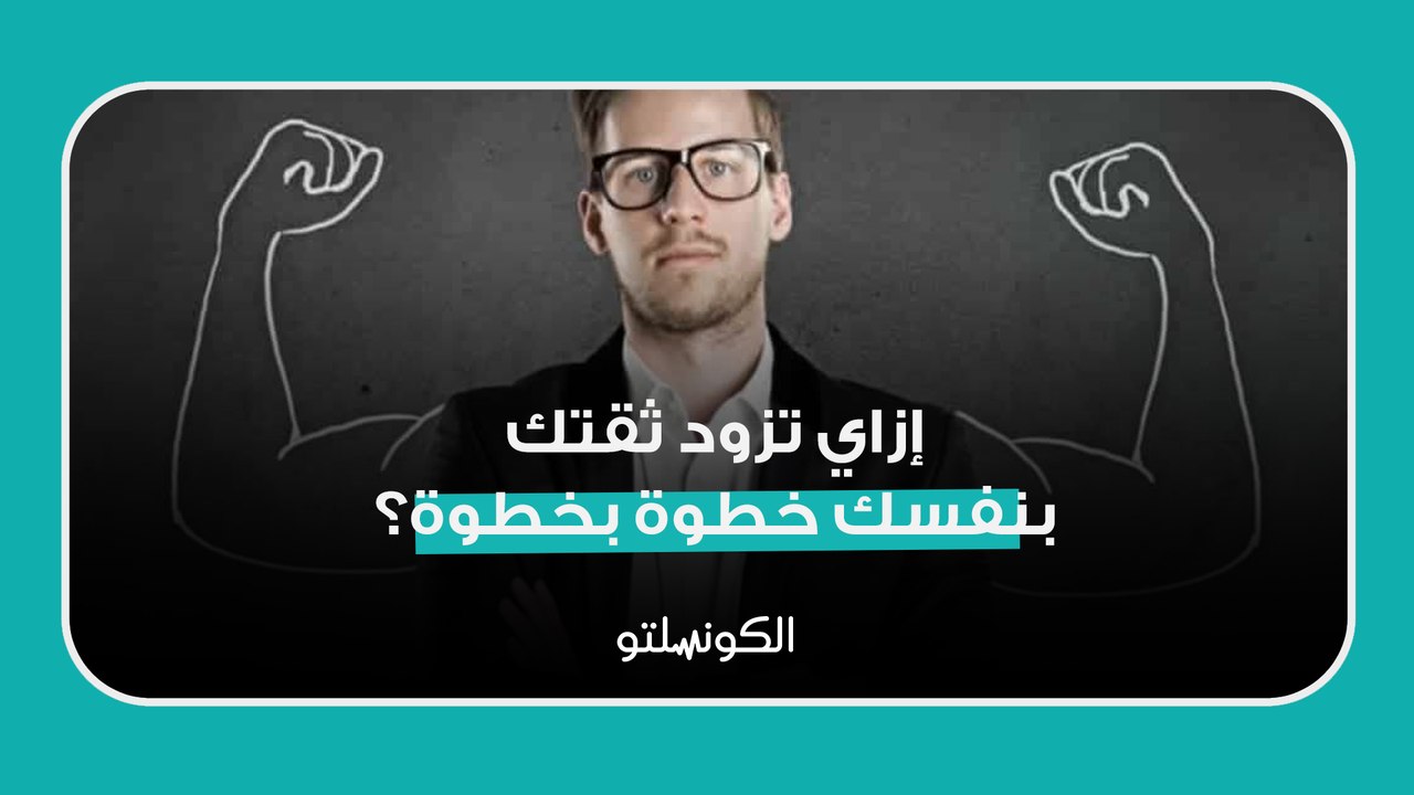إزاي تزود ثقتك بنفسك خطوة بخطوة؟