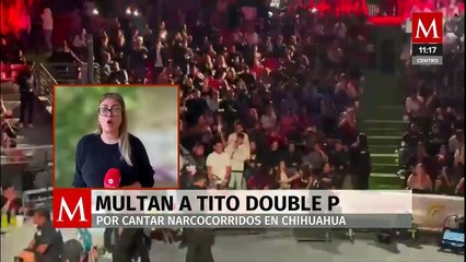 Multan a Tito Double P por cantar narcocorridos en Chihuahua; deberá pagar casi UN MILLÓN de pesos