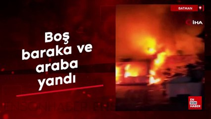 Batman'da boş baraka ve araba yandı