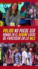 PULIDO no puede ser la BOMBA de CHIVAS, luego de FRACASAR en la MLS