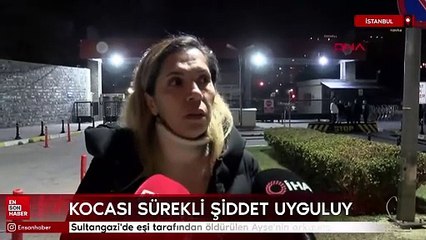Sultangazi'de eşi tarafından öldürülen Ayşe'nin arkadaşı: Kocası şiddet uyguluyordu
