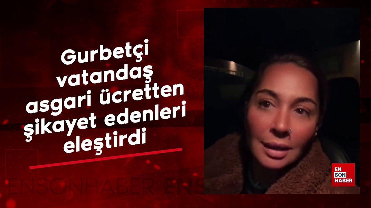 Gurbetçi vatandaş asgari ücretten şikayet edenleri eleştirdi