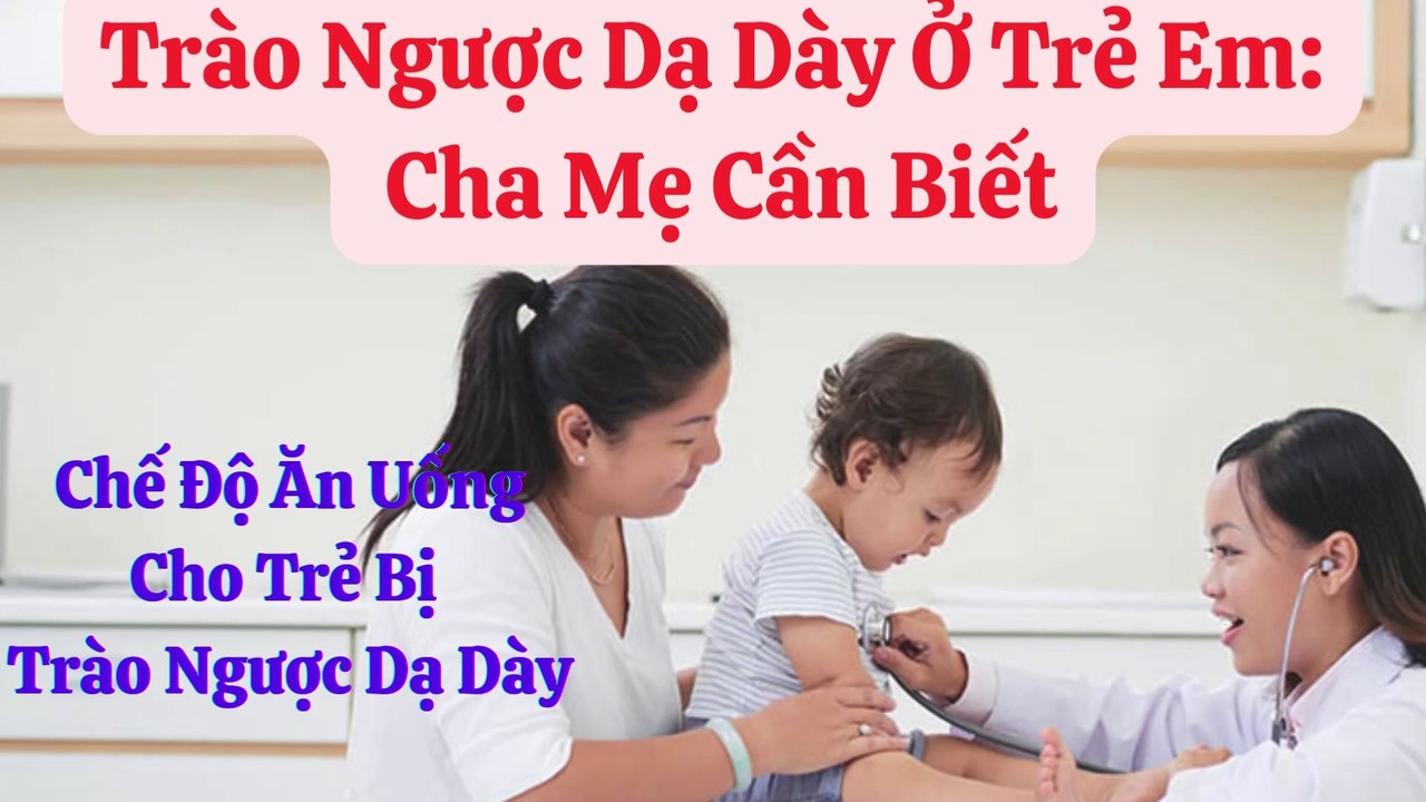 Trào Ngược Dạ Dày Ở Trẻ Em Cha Mẹ Cần Biết, Chế Độ Ăn Uống Cho Trẻ Bị  Trào Ngược Dạ Dày