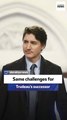 Same challenges for Trudeau’s successor