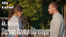 Serkan Davayı Öğreniyor - Sen Çal Kapımı 44. Bölüm