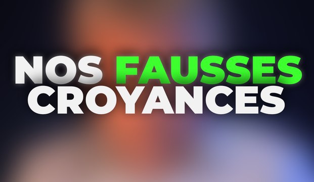 Nos fausses croyances