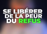 Se libérer de la peur du refus