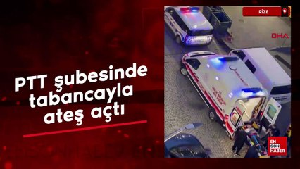 Rize'de PTT şubesinde tabancayla ateş açtı