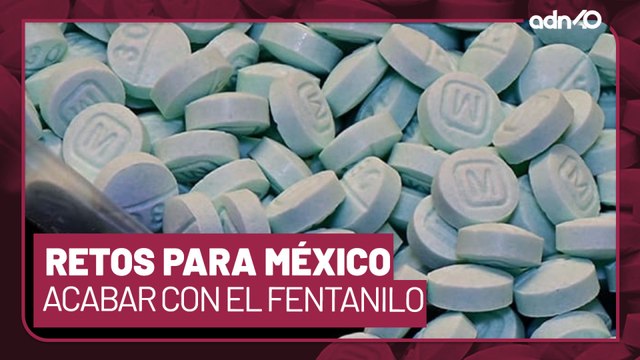 México debe de terminar con la producción de fentanilo; Retos 2025