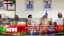 ₦8.8b Recovered From CyberCriminals Returned To Victims In 2024 - Police