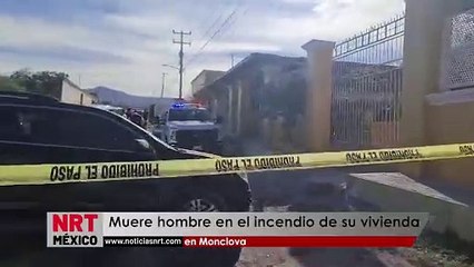 Muere hombre en el incendio de su vivienda en Monclova