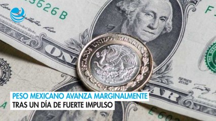 Peso mexicano avanza marginalmente tras un día de fuerte impulso